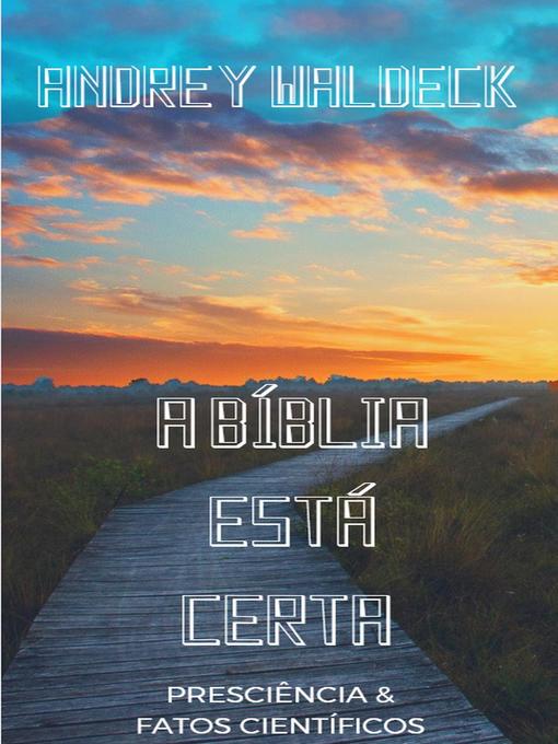 Title details for A Bíblia esta Certa – Presciência & Fatos Científicos by Andrey Waldeck - Available